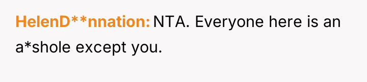 HelenD**nnation NTA. Everyone here is an a*shole except you.
