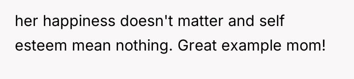 her happiness doesn't matter and self esteem mean nothing. Great...