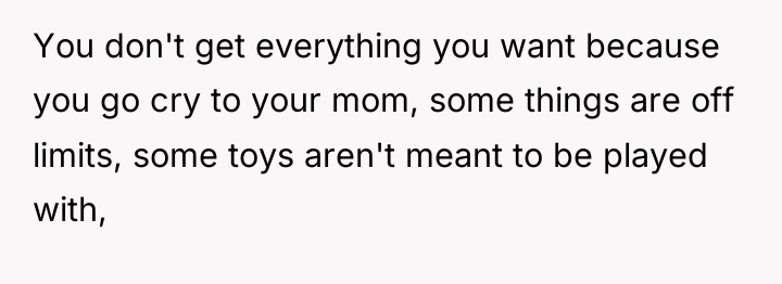 You don't get everything you want because you go cry...