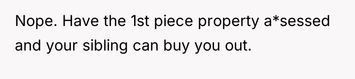 Nope. Have the 1st piece property a*sessed and your sibling...