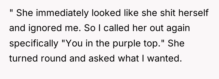 " She immediately looked like she shit herself and ignored...