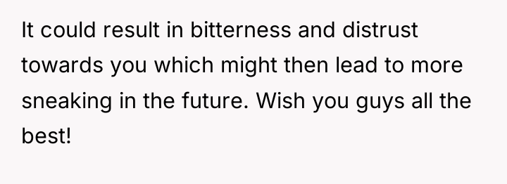 It could result in bitterness and distrust towards you which...