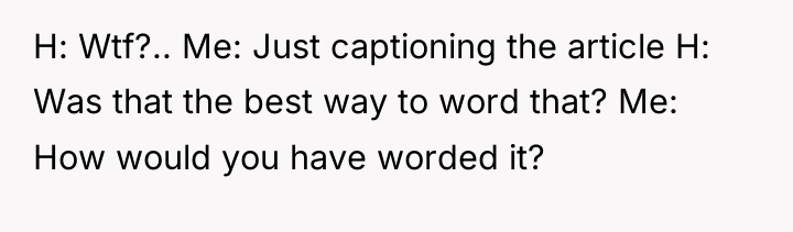 H: Wtf?.. Me: Just captioning the article H: Was that...