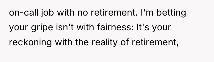 on-call job with no retirement. I'm betting your gripe isn't...