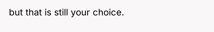 but that is still your choice.