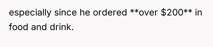especially since he ordered **over $200** in food and drink.