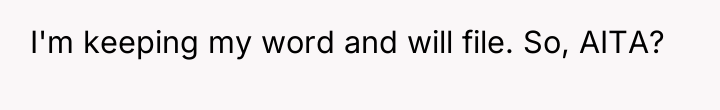 I'm keeping my word and will file. So, AITA?