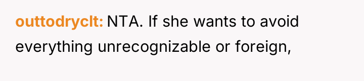 outtodryclt NTA. If she wants to avoid everything unrecognizable or...