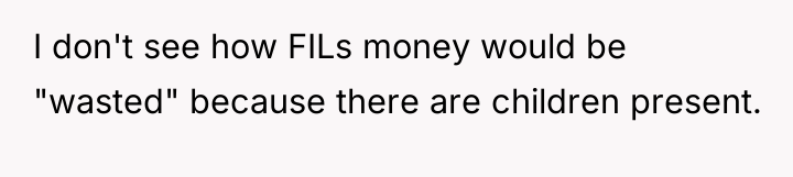I don't see how FILs money would be "wasted" because...