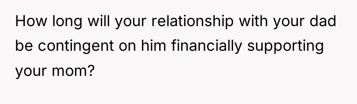 How long will your relationship with your dad be contingent...
