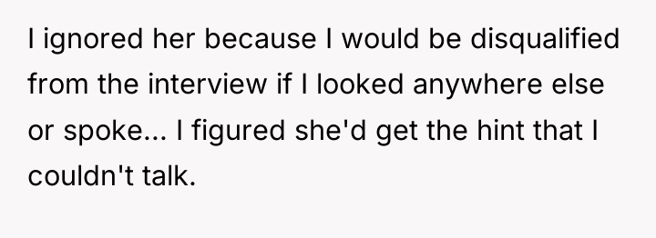 I ignored her because I would be disqualified from the...