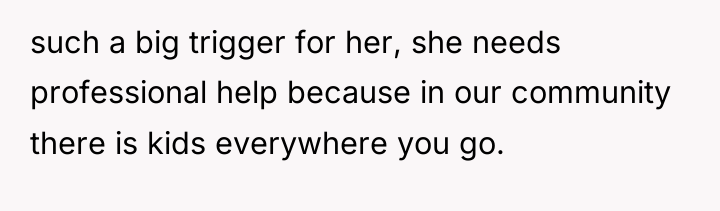 such a big trigger for her, she needs professional help...