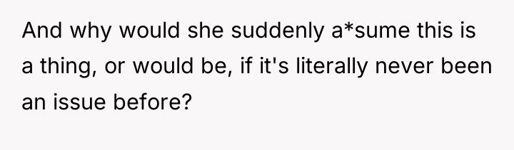 And why would she suddenly a*sume this is a thing,...