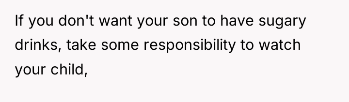 If you don't want your son to have sugary drinks,...