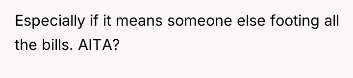 Especially if it means someone else footing all the bills....