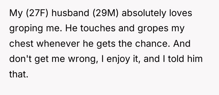 My (27F) husband (29M) absolutely loves groping me. He touches...