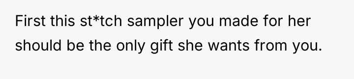 First this st*tch sampler you made for her should be...