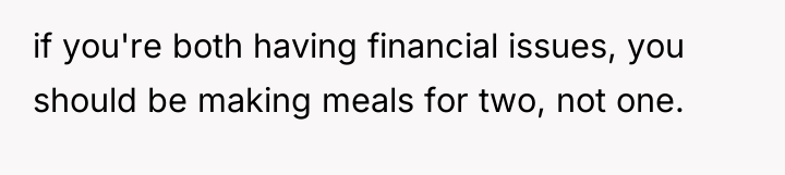 if you're both having financial issues, you should be making...