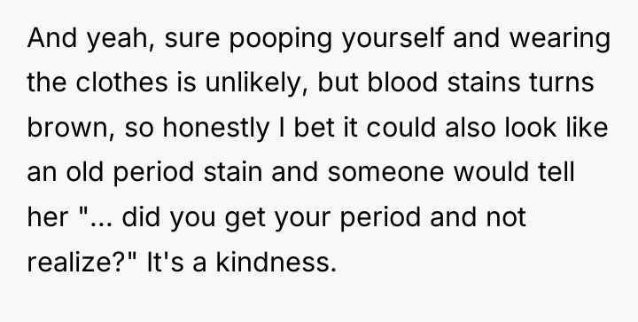 And yeah, sure pooping yourself and wearing the clothes is...