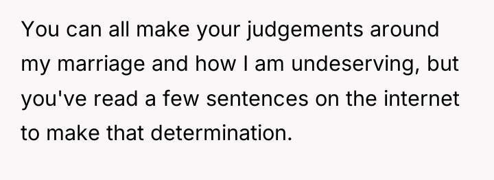 You can all make your judgements around my marriage and...