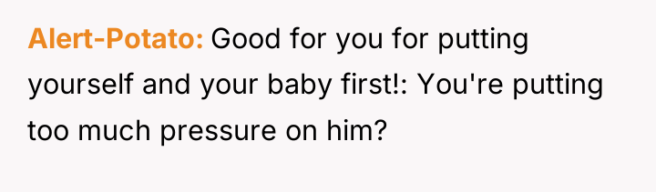 Alert-Potato Good for you for putting yourself and your baby...