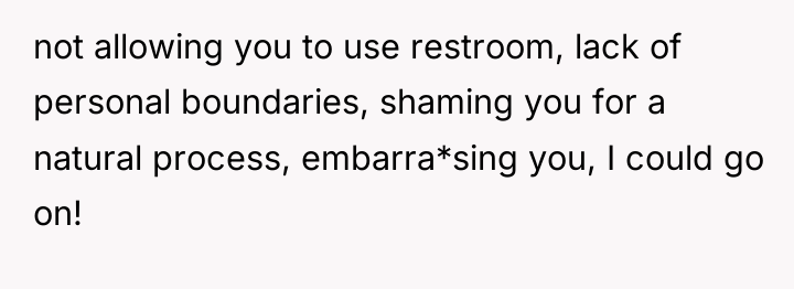 not allowing you to use restroom, lack of personal boundaries,...