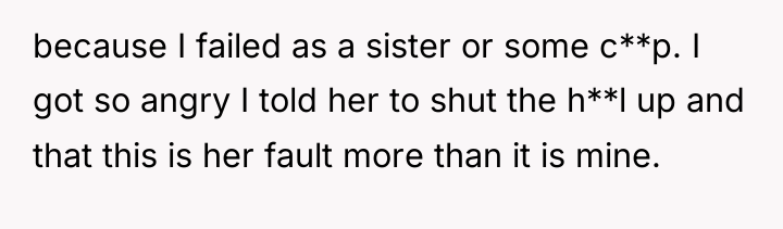 because I failed as a sister or some c**p. I...