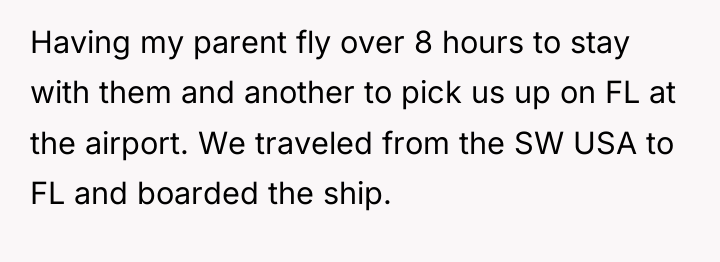 Having my parent fly over 8 hours to stay with...