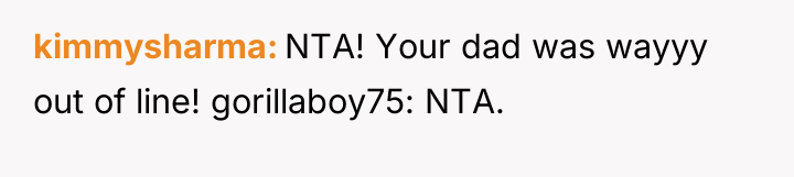 kimmysharma NTA! Your dad was wayyy out of line! gorillaboy75:...