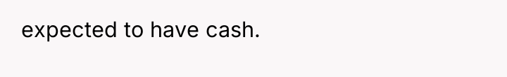 expected to have cash.