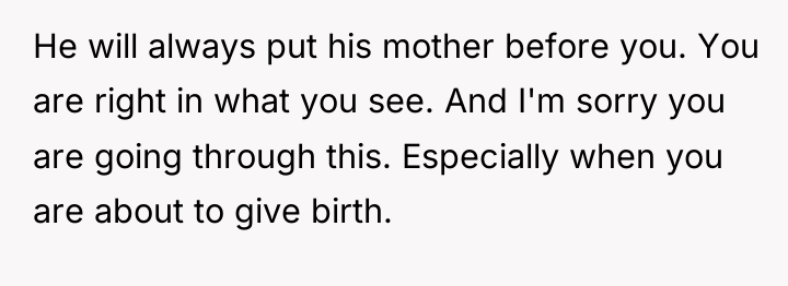 He will always put his mother before you. You are...