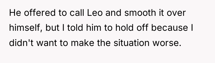 He offered to call Leo and smooth it over himself,...