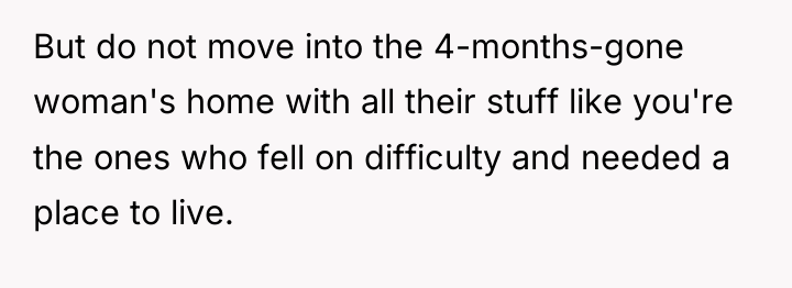 But do not move into the 4-months-gone woman's home with...