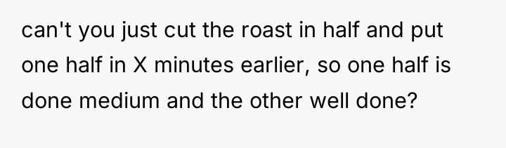 can't you just cut the roast in half and put...