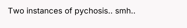 Two instances of pychosis.. smh..