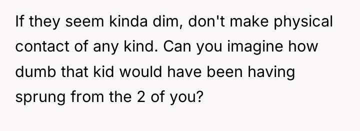 If they seem kinda dim, don't make physical contact of...