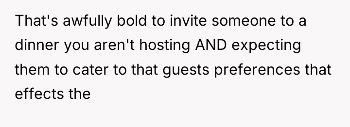 That's awfully bold to invite someone to a dinner you...