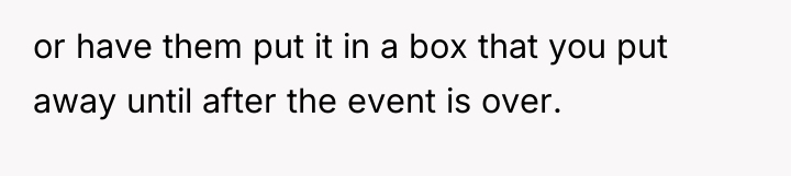 or have them put it in a box that you...