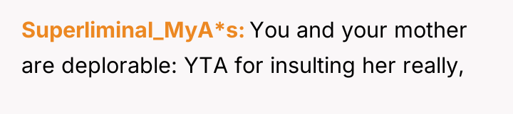 Superliminal_MyA*s You and your mother are deplorable: YTA for insulting...