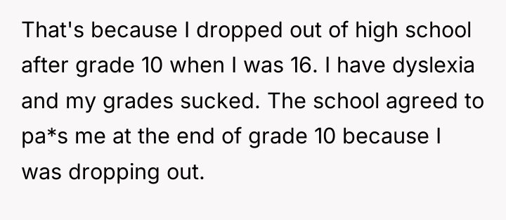 That's because I dropped out of high school after grade...