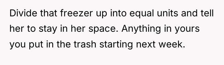 Divide that freezer up into equal units and tell her...