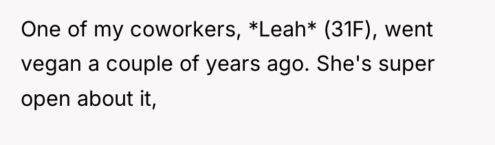 One of my coworkers, *Leah* (31F), went vegan a couple...