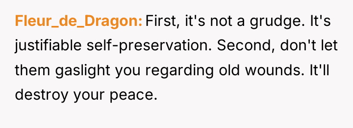 Fleur_de_Dragon First, it's not a grudge. It's justifiable self-preservation. Second,...