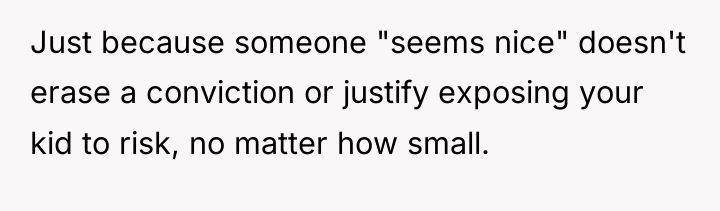 Just because someone "seems nice" doesn't erase a conviction or...