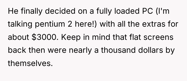 He finally decided on a fully loaded PC (I'm talking...