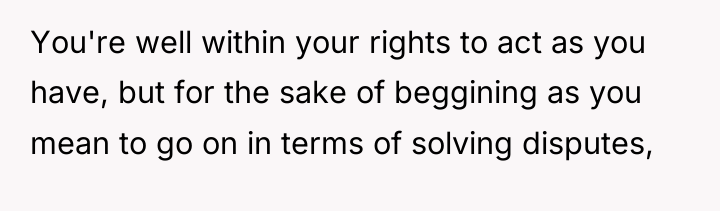 You're well within your rights to act as you have,...