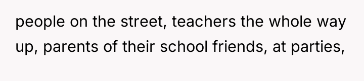 people on the street, teachers the whole way up, parents...