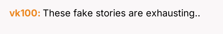 vk100 These fake stories are exhausting..