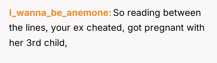I_wanna_be_anemone So reading between the lines, your ex cheated, got...