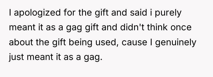 I apologized for the gift and said i purely meant...